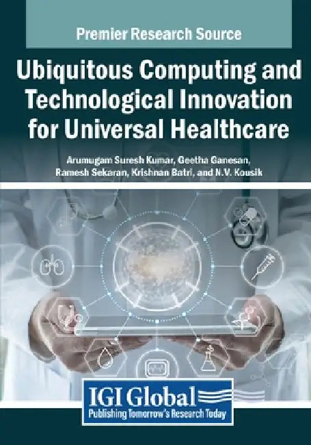 Ubiquitous Computing and Technological Innovation for Universal Healthcare by Arumugam Suresh Kumar