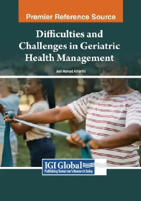 Difficulties and Challenges in Geriatric Health Management by Adil Hamad Alharthi