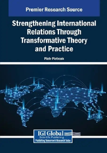 Strengthening International Relations Through Transformative Theory and Practice by Piotr Pietrzak