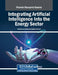 Integrating Artificial Intelligence Into the Energy Sector by Abdelkader Mohamed Sghaier Derbali