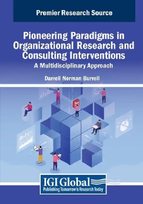 Pioneering Paradigms in Organizational Research and Consulting Interventions: A Multidisciplinary Approach by Darrell Norman Burrell
