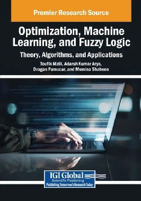 Optimization, Machine Learning, and Fuzzy Logic: Theory, Algorithms, and Applications by Toufik Mzili