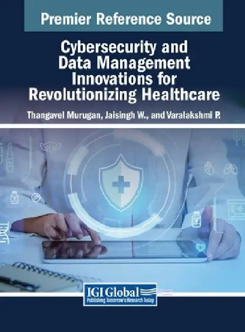 Cybersecurity and Data Management Innovations for Revolutionizing Healthcare by Thangavel Murugan