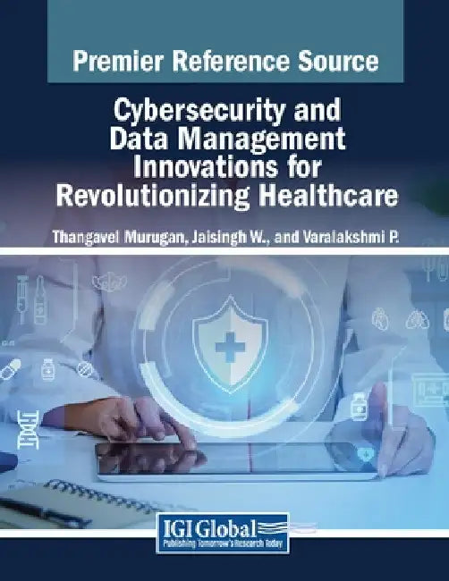 Cybersecurity and Data Management Innovations for Revolutionizing Healthcare by Thangavel Murugan