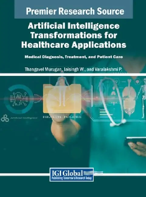 Artificial Intelligence Transformations for Healthcare Applications: Medical Diagnosis, Treatment, and Patient Care by Thangavel Murugan