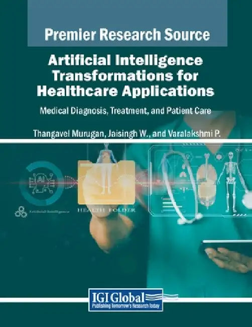 Artificial Intelligence Transformations for Healthcare Applications: Medical Diagnosis, Treatment, and Patient Care by Thangavel Murugan