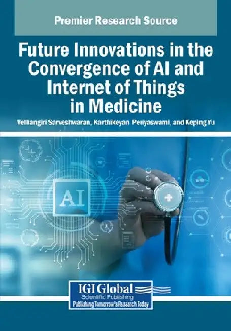 Future Innovations in the Convergence of AI and Internet of Things in Medicine by Velliangiri Sarveshwaran