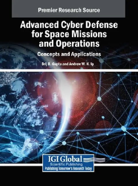 Advanced Cyber Defense for Space Missions and Operations: Concepts and Applications by Brij B. Gupta