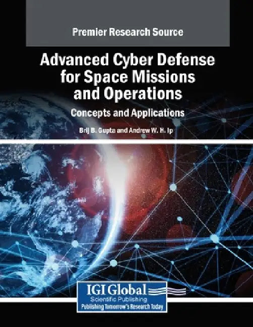 Advanced Cyber Defense for Space Missions and Operations: Concepts and Applications by Brij B. Gupta