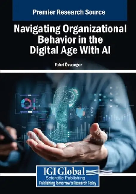 Navigating Organizational Behavior in the Digital Age With AI by Fahri Özsungur