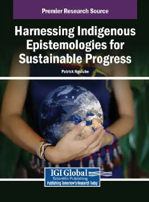 Harnessing Indigenous Epistemologies for Sustainable Progress by Patrick Ngulube