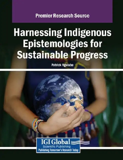 Harnessing Indigenous Epistemologies for Sustainable Progress by Patrick Ngulube