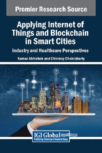 Applying Internet of Things and Blockchain in Smart Cities: Industry and Healthcare Perspectives by Kumar Abhishek