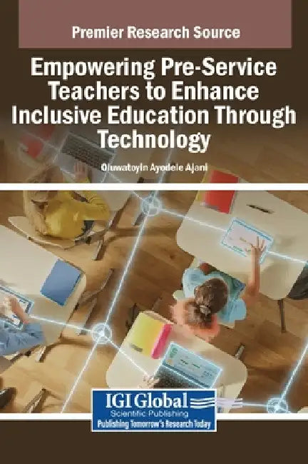 Empowering Pre-Service Teachers to Enhance Inclusive Education Through Technology by Oluwatoyin Ayodele Ajani