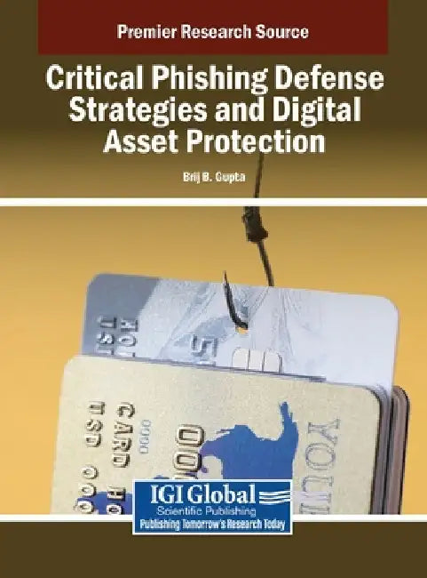 Critical Phishing Defense Strategies and Digital Asset Protection by Brij B. Gupta