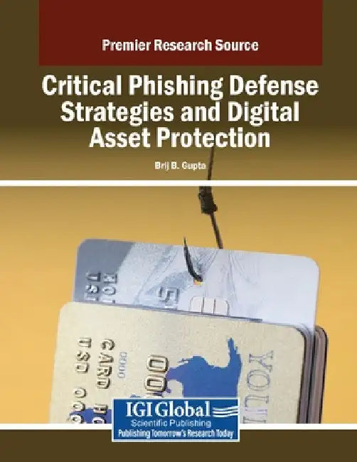 Critical Phishing Defense Strategies and Digital Asset Protection by Brij B. Gupta