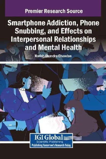 Smartphone Addiction, Phone Snubbing, and Effects on Interpersonal Relationships and Mental Health by Harish Chandra Chandan
