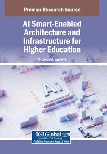 AI Smart-Enabled Architecture and Infrastructure for Higher Education by Micheal M. Van Wyk
