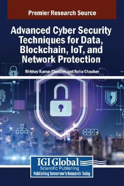 Advanced Cyber Security Techniques for Data, Blockchain, IoT, and Network Protection by Nirbhay Kumar Chaubey