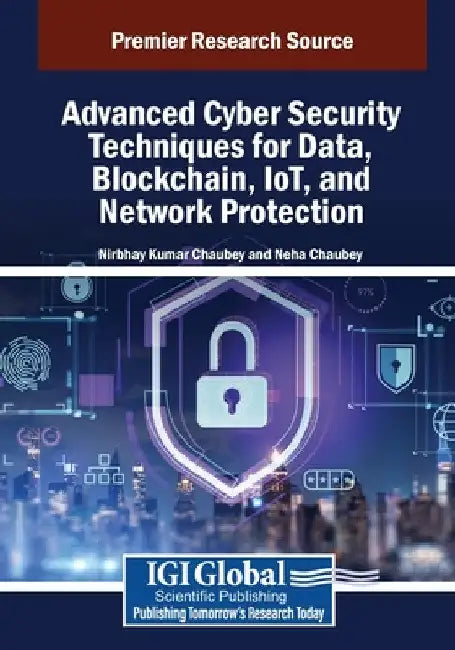 Advanced Cyber Security Techniques for Data, Blockchain, IoT, and Network Protection by Nirbhay Kumar Chaubey