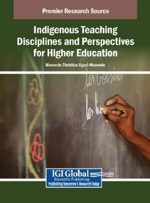 Indigenous Teaching Disciplines and Perspectives for Higher Education by Maserole Christina Kgari-Masondo