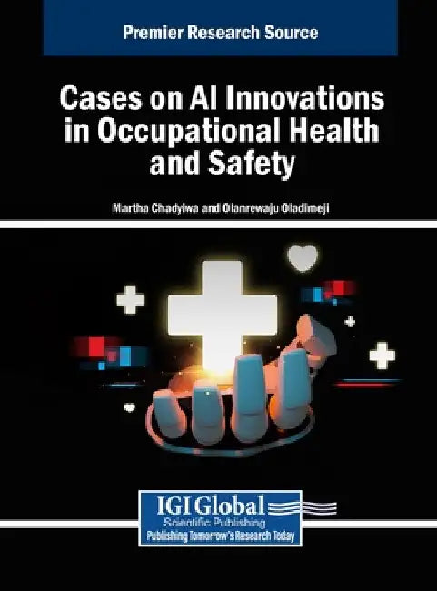 Cases on AI Innovations in Occupational Health and Safety by Martha Chadyiwa