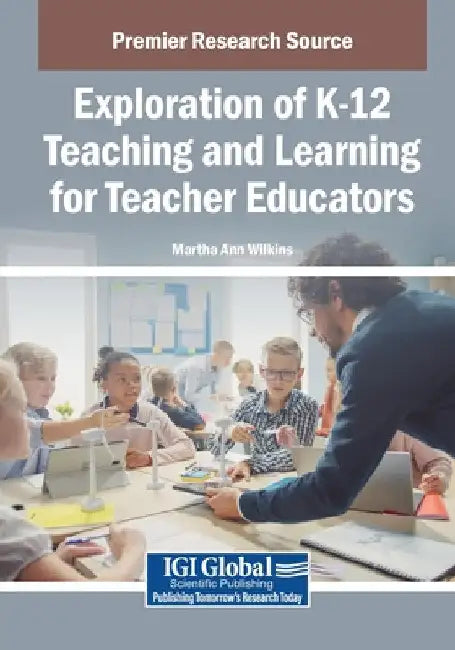 Exploration of K-12 Teaching and Learning for Teacher Educators by Martha Ann Wilkins