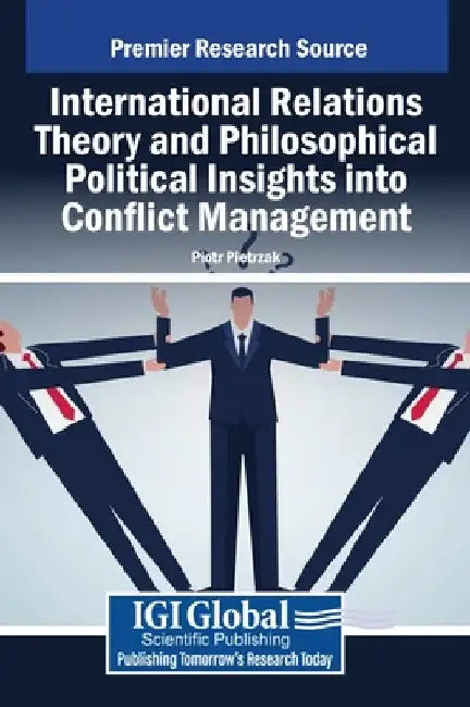 International Relations Theory and Philosophical Political Insights Into Conflict Management by Piotr Pietrzak