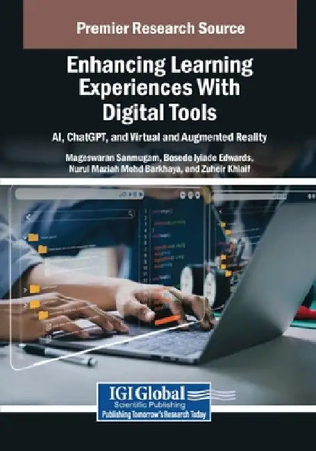 Enhancing Learning Experiences With Digital Tools: AI, ChatGPT, and Virtual and Augmented Reality by Mageswaran Sanmugam