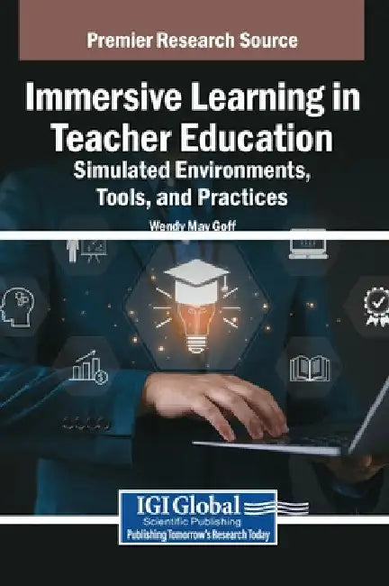 Immersive Learning in Teacher Education: Simulated Environments, Tools, and Practices by Wendy May Goff