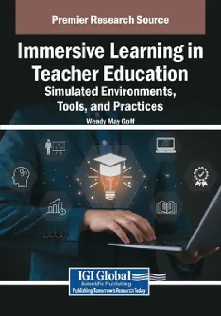 Immersive Learning in Teacher Education: Simulated Environments, Tools, and Practices by Wendy May Goff