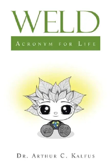 Weld: Acronym for Life by Arthur C. Kalfus