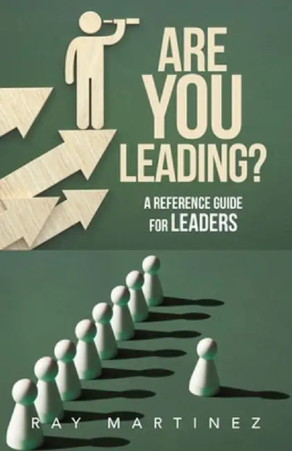Are You Leading?: A Reference Guide for Leaders by Ray Martinez