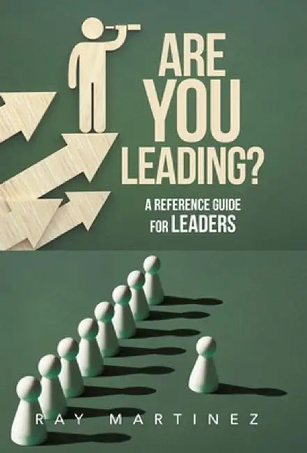 Are You Leading?: A Reference Guide for Leaders by Ray Martinez