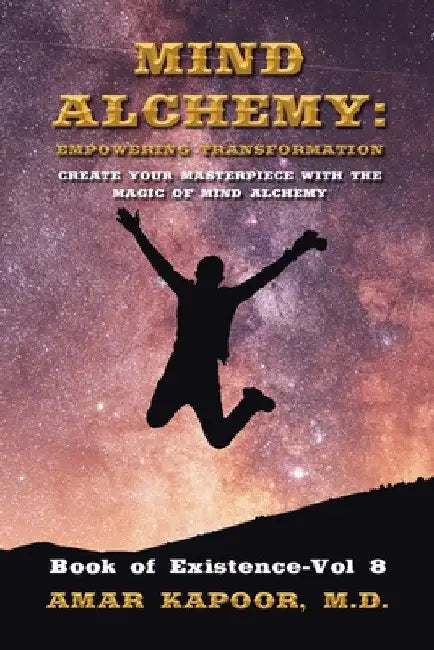 Mind Alchemy: Empowering Transformation: Create Your Masterpiece with the Magic of Mind Alchemy by Amar Kapoor
