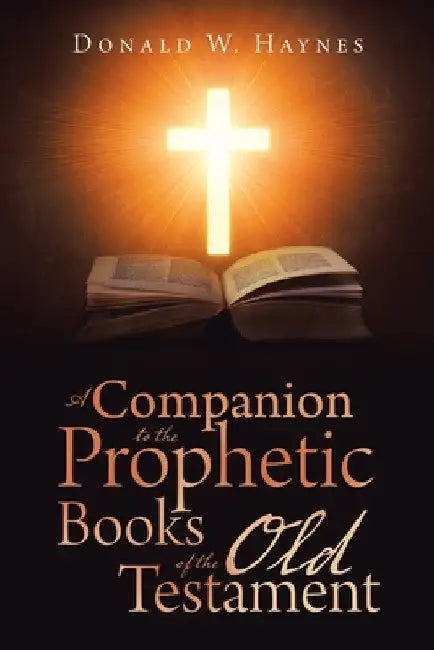 A Companion to the Prophetic Books of the Old Testament by Donald W. Haynes