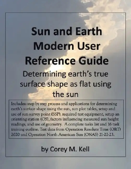 Sun and Earth Modern User Reference Guide: Determining earth's true surface shape as flat using the sun by Corey M. Kell