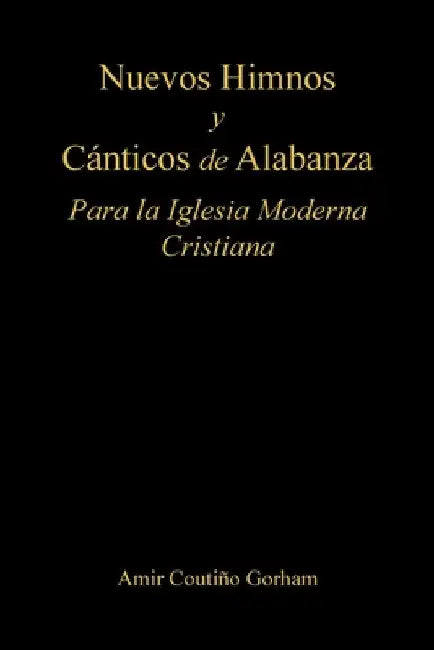 Nuevos Himnos y Cánticos de Alabanza: Para la Iglesia Moderna Cristiana by Amir Coutiño Gorham