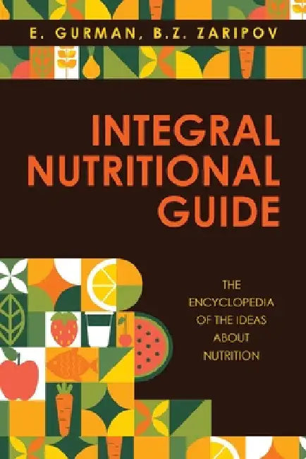 Integral Nutritional Guide: The Encyclopedia of the Ideas about Nutrition by E. Gurman