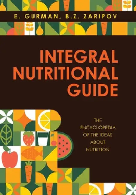Integral Nutritional Guide: The Encyclopedia of the Ideas about Nutrition by E. Gurman