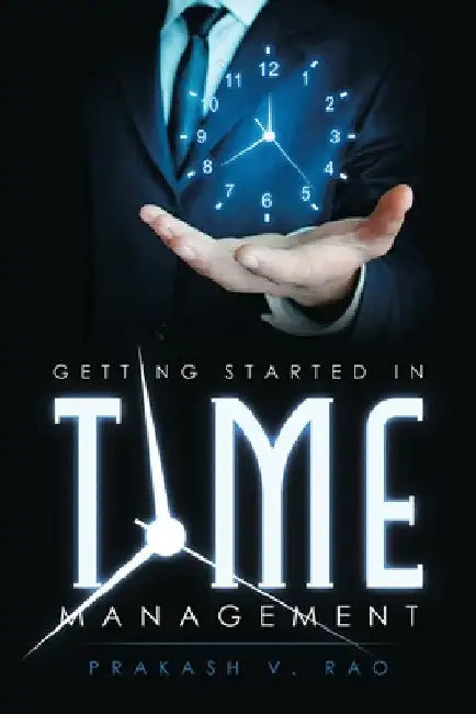 Getting Started in Time Management by Prakash V. Rao