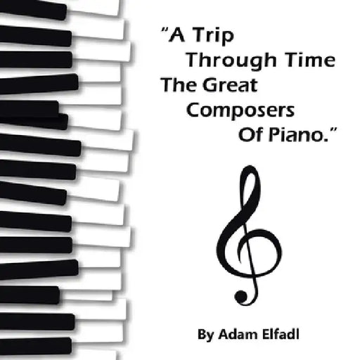 Trip Through Time the Great Composers of Piano by Adam Elfadl