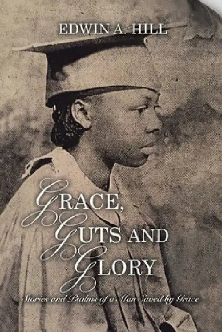 Grace, Guts and Glory: Stories and Psalms of a Man Saved by Grace by Edwin A. Hill