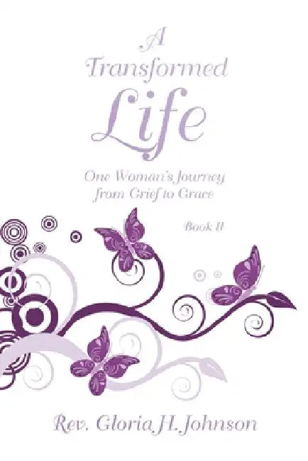 A Transformed Life: One Woman's Journey from Grief to Grace by Gloria H. Johnson