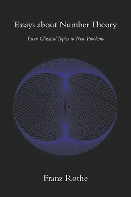 Essays about Number Theory: From Classical Topics to New Problems by Franz Rothe