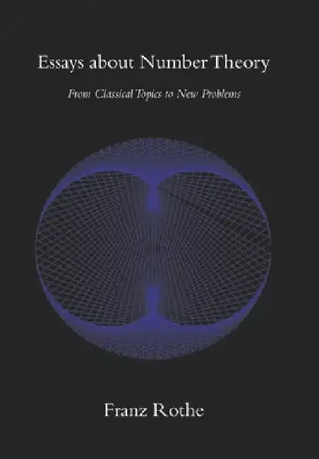 Essays about Number Theory: From Classical Topics to New Problems by Franz Rothe