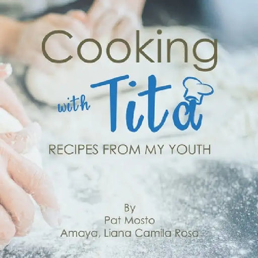 Cooking with Tita: Recipes from my youth by Pat Mosto Amaya