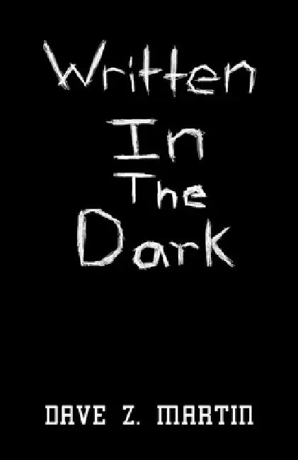 Written in the Dark by Dave Z. Martin