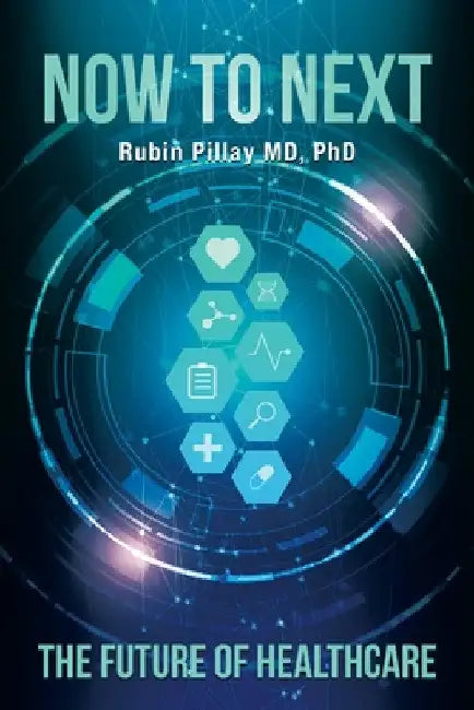 Now to Next: The Future of Healthcare by Rubin Pillay