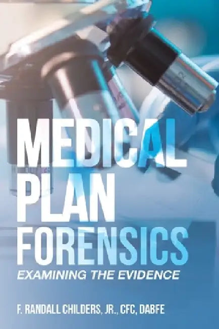Medical Plan Forensics: Examining the Evidence by Jr. Childers Cfc Dabfe F. Randall